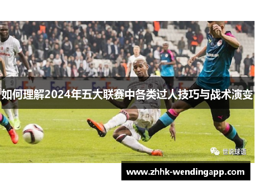 如何理解2024年五大联赛中各类过人技巧与战术演变