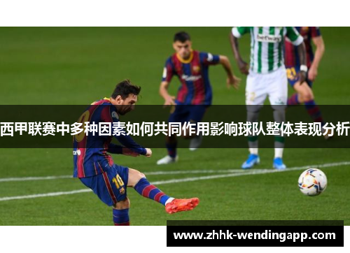 西甲联赛中多种因素如何共同作用影响球队整体表现分析