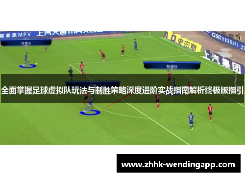全面掌握足球虚拟队玩法与制胜策略深度进阶实战指南解析终极版指引