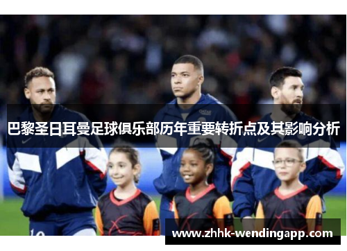 巴黎圣日耳曼足球俱乐部历年重要转折点及其影响分析