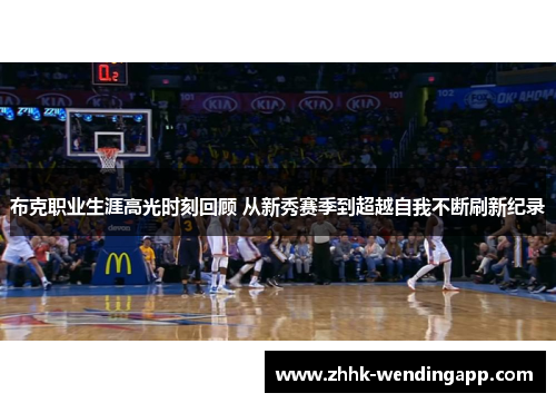 布克职业生涯高光时刻回顾 从新秀赛季到超越自我不断刷新纪录