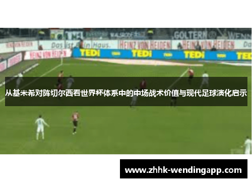 从基米希对阵切尔西看世界杯体系中的中场战术价值与现代足球演化启示