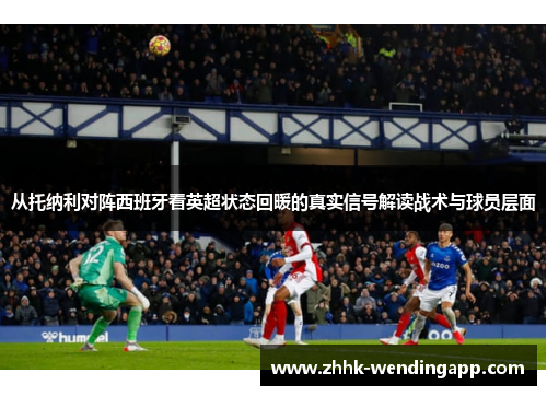 从托纳利对阵西班牙看英超状态回暖的真实信号解读战术与球员层面