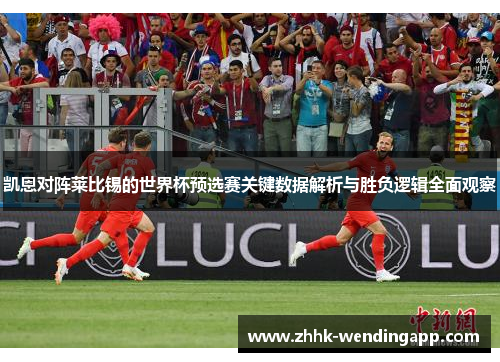 凯恩对阵莱比锡的世界杯预选赛关键数据解析与胜负逻辑全面观察