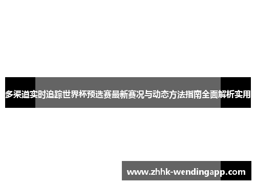多渠道实时追踪世界杯预选赛最新赛况与动态方法指南全面解析实用 多渠道实时追踪世界杯预选赛最新赛况与动态方法指南全面解析实用