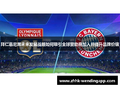 拜仁慕尼黑未来发展战略如何吸引全球赞助商加入并提升品牌价值 拜仁慕尼黑未来发展战略如何吸引全球赞助商加入并提升品牌价值