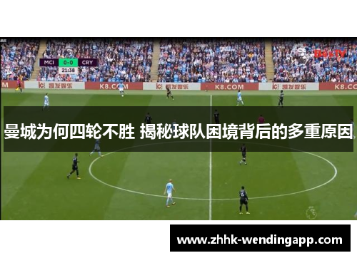 曼城为何四轮不胜 揭秘球队困境背后的多重原因