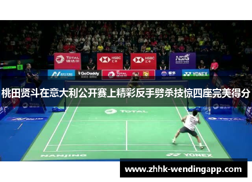 桃田贤斗在意大利公开赛上精彩反手劈杀技惊四座完美得分