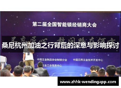 桑尼杭州加油之行背后的深意与影响探讨 桑尼杭州加油之行背后的深意与影响探讨