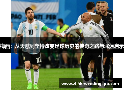 梅西：从天赋到坚持改变足球历史的传奇之路与深远启示