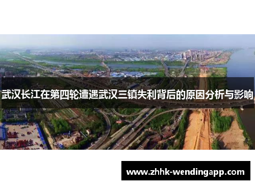 武汉长江在第四轮遭遇武汉三镇失利背后的原因分析与影响