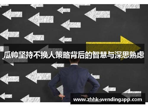 瓜帅坚持不换人策略背后的智慧与深思熟虑