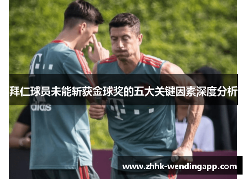 拜仁球员未能斩获金球奖的五大关键因素深度分析